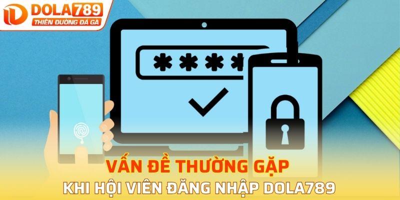 Vấn đề thường gặp khi hội viên đăng nhập DOLA789